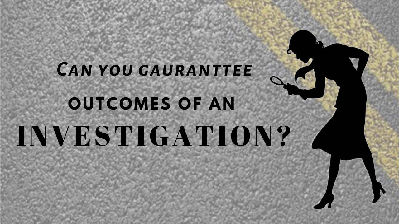 Can you guarantee the outcome of an investigation? | B. Lauren Investigations